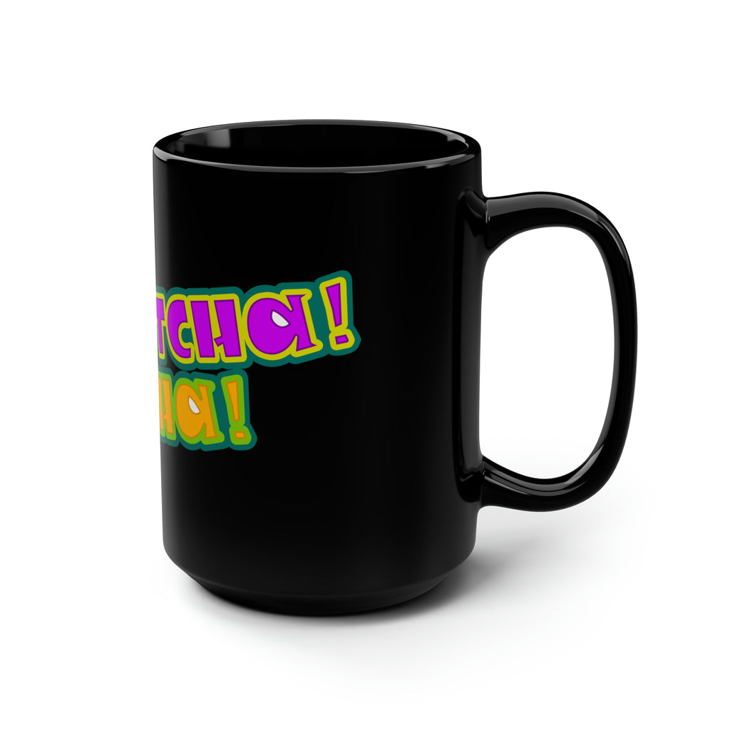 Gotcha! Gotcha! Black 15 oz Mug